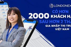Londonex Có Hơn 2000 Khách Hàng Sau Hơn 2 Tháng Gia Nhập Thị Trường Việt Nam